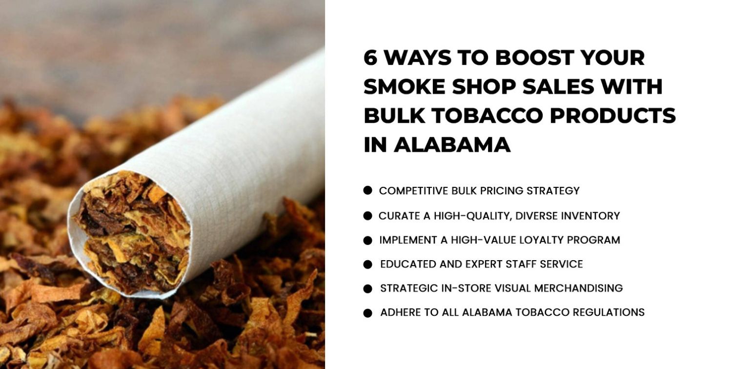 6 Ways to Boost Your Smoke Shop Sales with Bulk Tobacco Products in Alabama